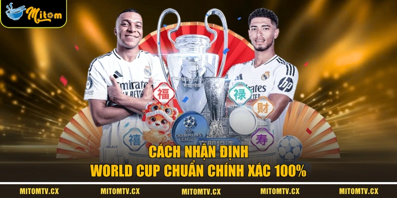Cách nhận định World Cup chuẩn chính xác 100%
