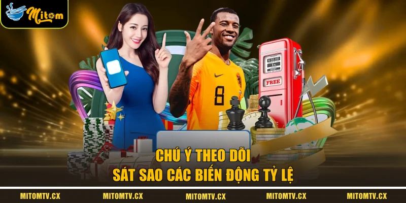 Chú ý theo dõi sát sao các biến động tỷ lệ