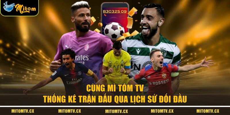 Cùng Mì Tôm TV thống kê trận đấu qua lịch sử đối đầu