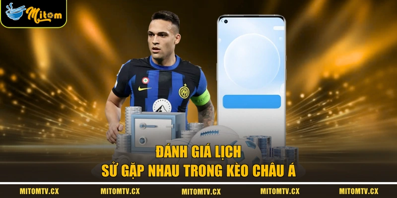 Đánh giá lịch sử gặp nhau trong kèo châu Á 