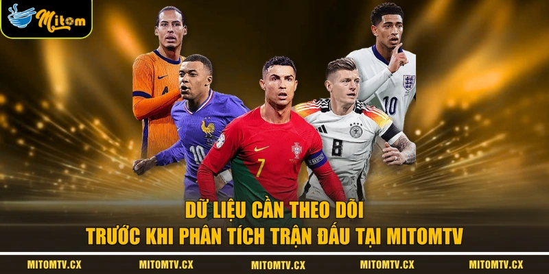 Dữ liệu cần theo dõi trước khi phân tích trận đấu tại MITOMTV 