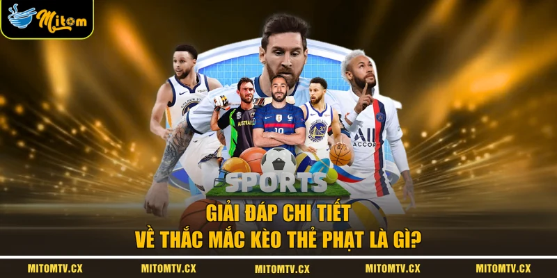 Giải đáp chi tiết về thắc mắc kèo thẻ phạt là gì?