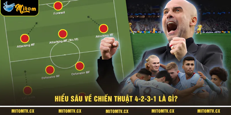 Hiểu sâu về chiến thuật 4-2-3-1 là gì?