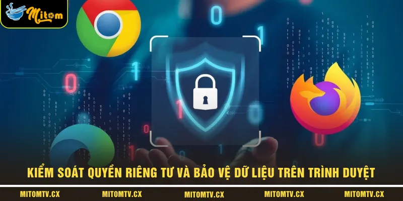 Kiểm soát quyền riêng tư và bảo vệ dữ liệu trên trình duyệt