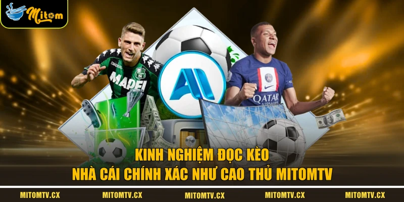 Kinh nghiệm đọc kèo nhà cái chính xác như cao thủ MITOMTV