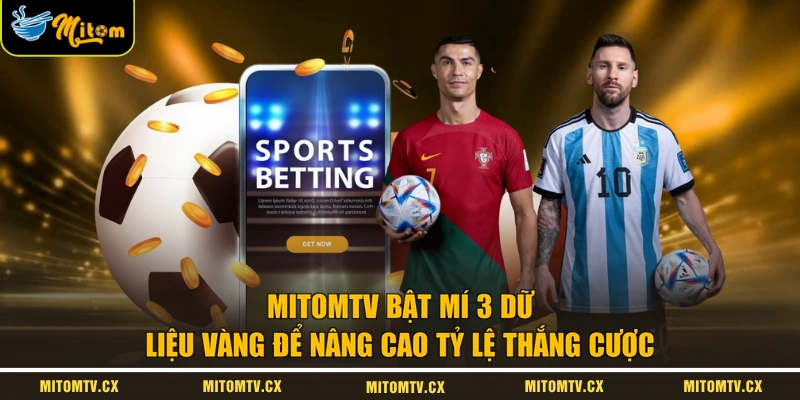 Mitomtv bật mí 3 dữ liệu vàng để nâng cao tỷ lệ thắng cược
