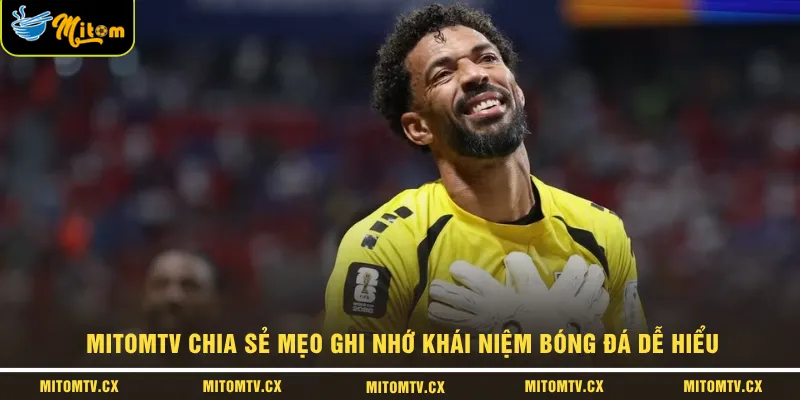 MITOMTV chia sẻ mẹo ghi nhớ khái niệm bóng đá dễ hiểu 