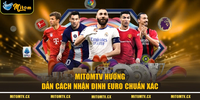 MITOMTV hướng dẫn cách nhận định Euro chuẩn xác