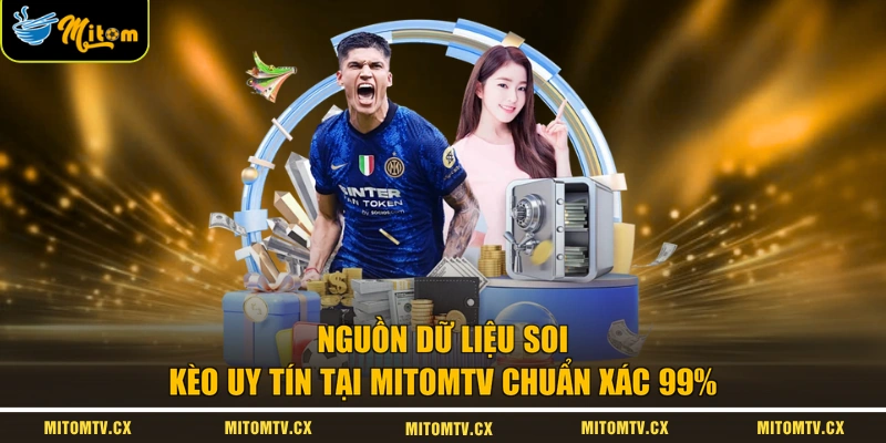 Nguồn Dữ Liệu Soi Kèo Uy Tín Tại MITOMTV Chuẩn Xác 99%