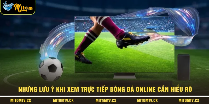 Những Lưu Ý Khi Xem Trực Tiếp Bóng Đá Online Cần Hiểu Rõ