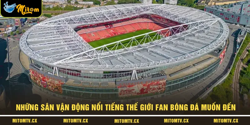 Những Sân Vận Động Nổi Tiếng Thế Giới Fan Bóng Đá Muốn Đến