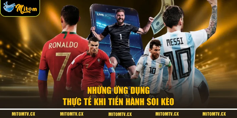 Những ứng dụng thực tế khi tiến hành soi kèo