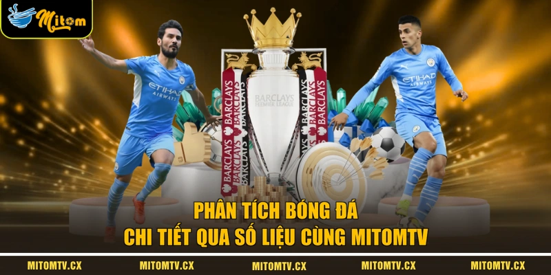 Phân tích bóng đá chi tiết qua số liệu cùng MITOMTV
