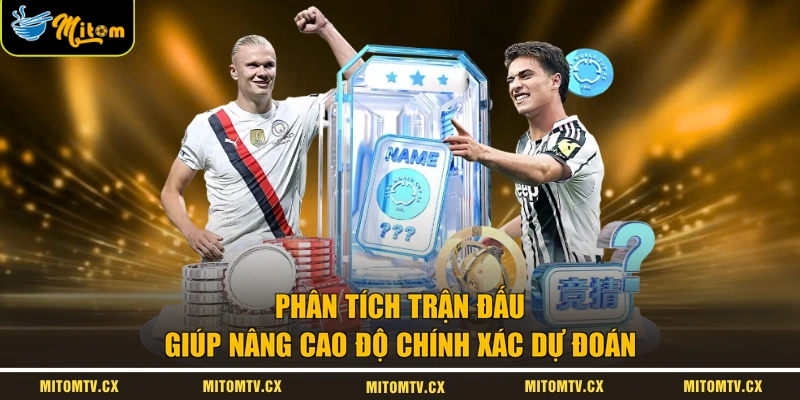 Phân tích trận đấu giúp nâng cao độ chính xác dự đoán 