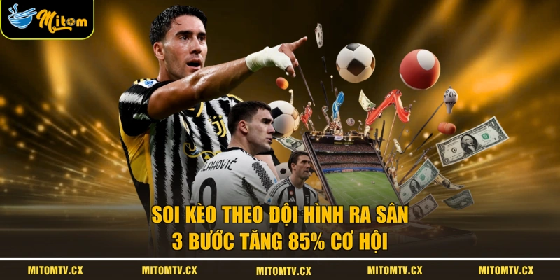 Soi Kèo Theo Đội Hình Ra Sân | 3 Bước Tăng 85% Cơ Hội