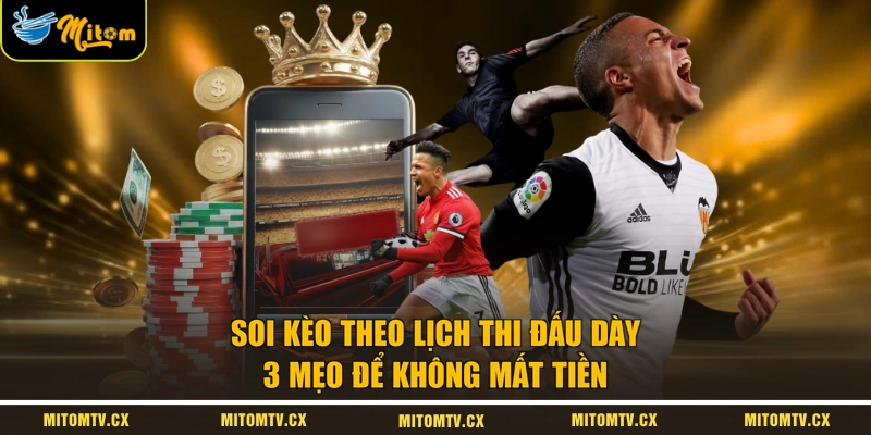 Soi Kèo Theo Lịch Thi Đấu Dày | 3 Mẹo Để Không Mất Tiền