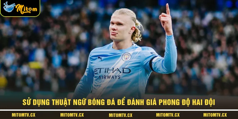 Sử dụng thuật ngữ bóng đá để đánh giá phong độ hai đội 