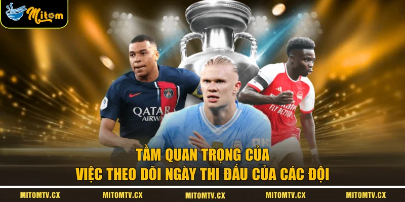 Tầm quan trọng của việc theo dõi ngày thi đấu của các đội