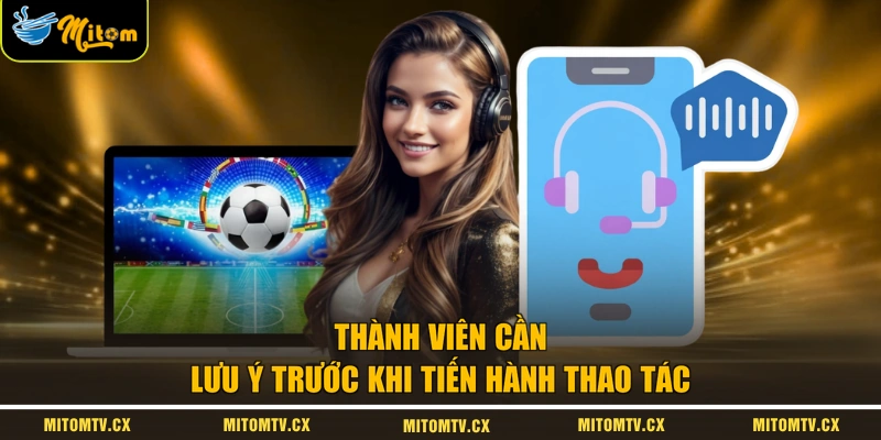 Thành viên cần lưu ý trước khi tiến hành thao tác