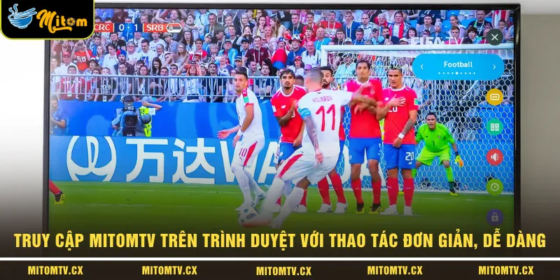 Truy cập MITOMTV trên trình duyệt với thao tác đơn giản, dễ dàng